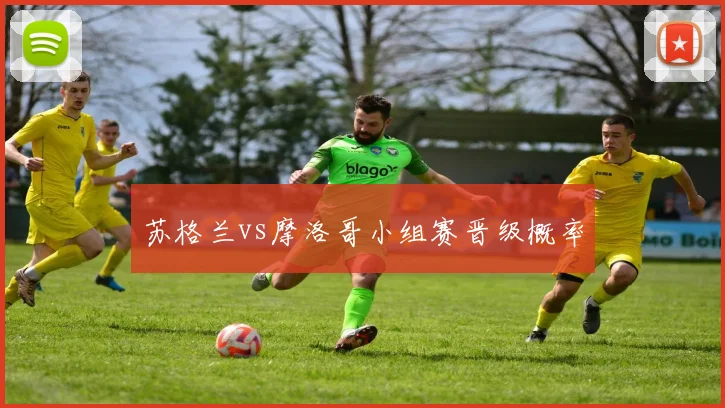 苏格兰vs摩洛哥小组赛晋级概率