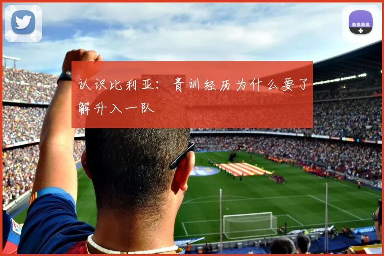 认识比利亚：青训经历为什么要了解升入一队